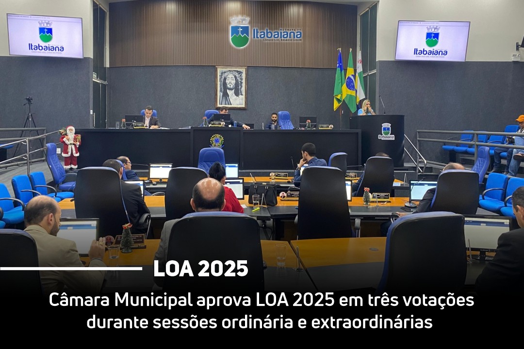 Câmara Municipal aprova LOA 2025 em três votações durante sessões ordinária e extraordinárias