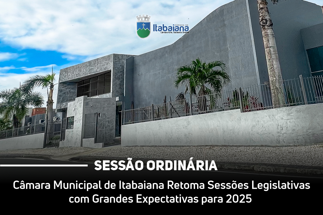 Câmara Municipal de Itabaiana Retoma Sessões Legislativas com Grandes Expectativas para 2025