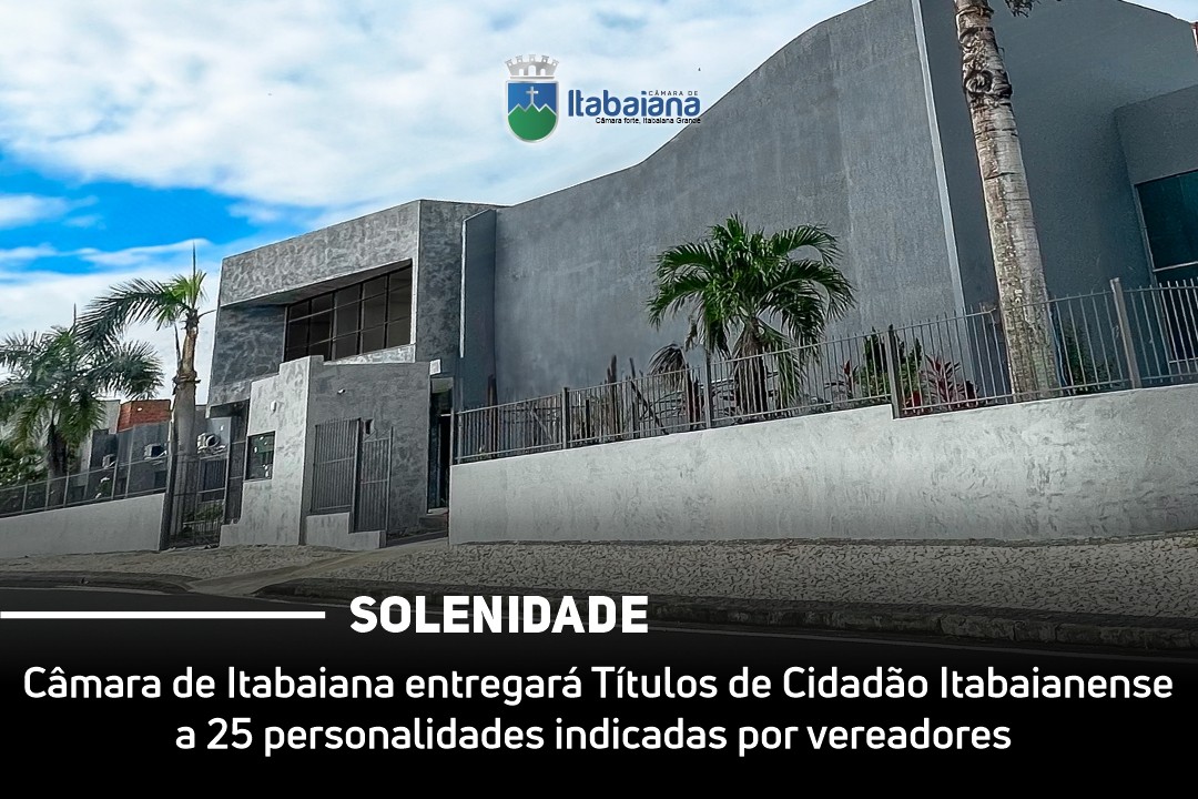 Câmara de Itabaiana entregará Títulos de Cidadão Itabaianense a 25 personalidades indicadas por vereadores